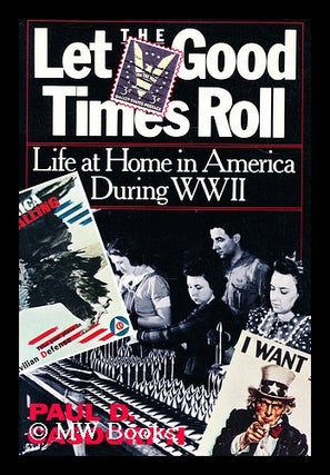 Item #176773 Let the good times roll : life at home in America during World War II. Paul D....