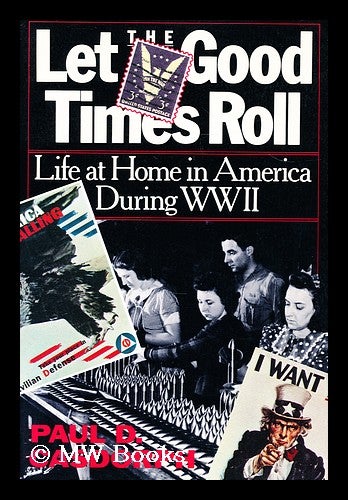 Item #176773 Let the good times roll : life at home in America during World War II. Paul D. Casdorph.