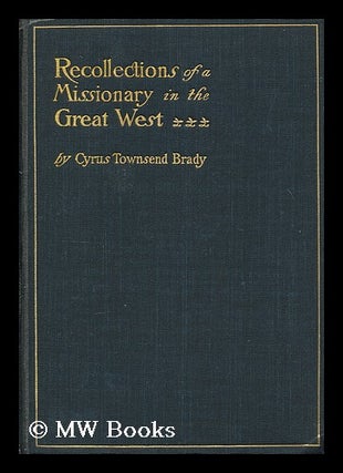 Item #176954 Recollections of a missionary in the great west. Cyrus Townsend Brady