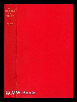 Item #177202 The miracles of Christ in the light of our present-day knowledge. John Henry Best