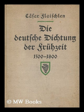 Item #177339 Die deutsche Dichtung der Fruhzeit : 1500-1800 ; Mit 40 Kunstdrucktafeln / Caesar...