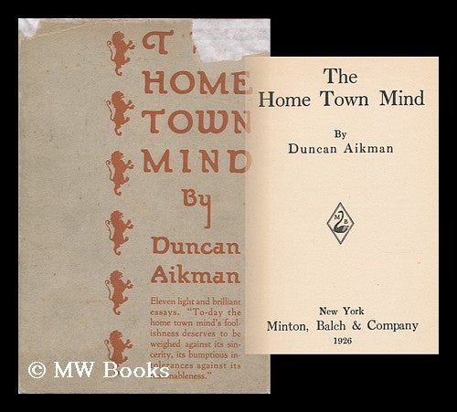 Item #17764 The Home Town Mind, by Duncan Aikman. Duncan Aikman, 1889-.