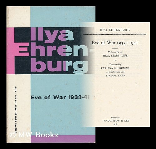 Item #177793 Eve of war, 1933-41 : volume IV of Men, Years, Life / translated by Tatiana Shebunina in collaboration with Yvonne Kapp. Ilya Erenburg.