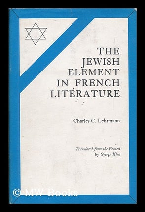 Item #177800 The Jewish element in French literature / [by] Charles C. Lehrmann ; translated from...