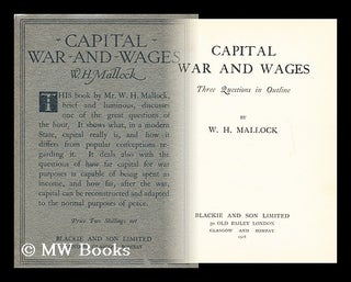 Item #177889 Capital, war and wages : three questions in outline / by W. H. Mallock. W. H....