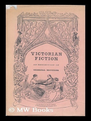 Item #177898 Victorian fiction : an exhibition of original editions at 7 Albemarle St., London ;...