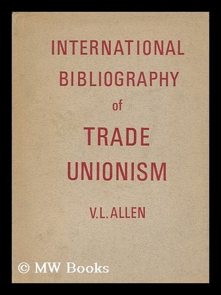 Item #177991 International bibliography of trade unionism / by V.L. Allen. V. L. Allen, Victor...