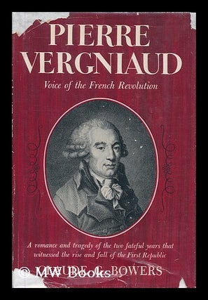 Item #178099 Pierre Vergniaud : voice of the French Revolution. Claude Gernade Bowers