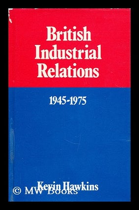 Item #178278 British industrial relations, 1945-1975 / by Kevin Hawkins. Kevin H. Hawkins