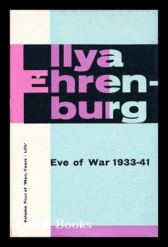 Item #178301 Eve of war, 1933-1941 : volume IV of Men, years-life / translated by Tatiana Shebunina in collaboration with Yvonne Kapp. Ilia Grigorevich Erenburg.