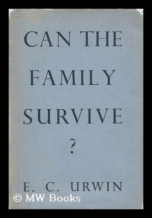 Item #178322 Can the family survive? / E.C. Urwin. Evelyn Clifford Urwin, b. 1884