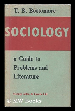 Item #178333 Sociology : a guide to problems and literature. T. B. Bottomore