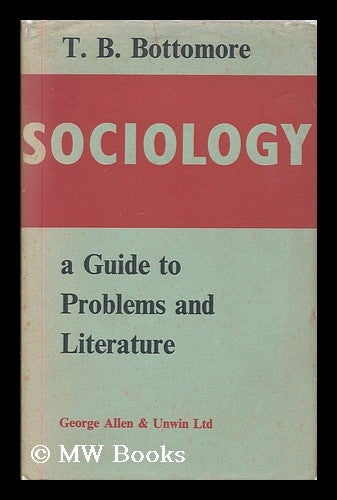Item #178333 Sociology : a guide to problems and literature. T. B. Bottomore.
