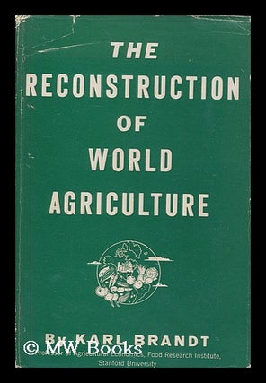 Item #178351 The reconstruction of world agriculture / by Karl Brandt. Karl Brandt