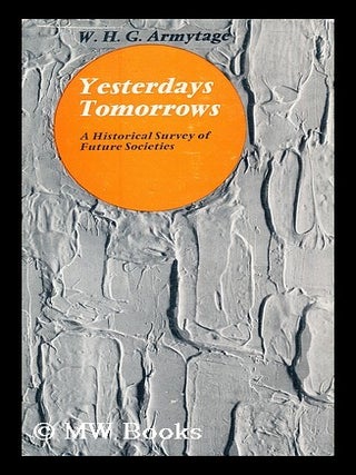 Item #178433 Yesterday's tomorrows : a historical survey of future societies / by W.H.G....