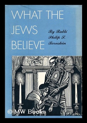 Item #178442 What the Jews believe / by Philip S. Bernstein ; illustrated by Fritz Eichenberg....
