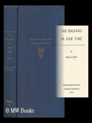 The Balkans in our time. Robert Lee Wolff.