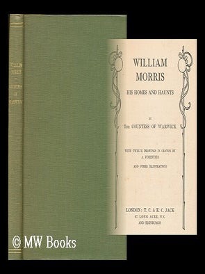 Item #178581 William Morris : his home and haunts / by the Countess of Warwick. Frances Evelyn...