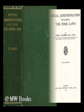 Item #178868 Social administration including the poor laws / by John J. Clarke. John Joseph Clarke