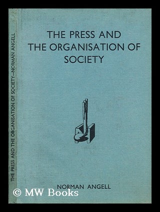 Item #178896 The press and the organisation of society / by Norman Angell. Norman Angell