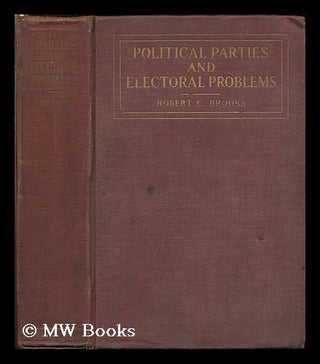 Item #178907 Political parties and electoral problems / by Robert C. Brooks. Robert C. Brooks