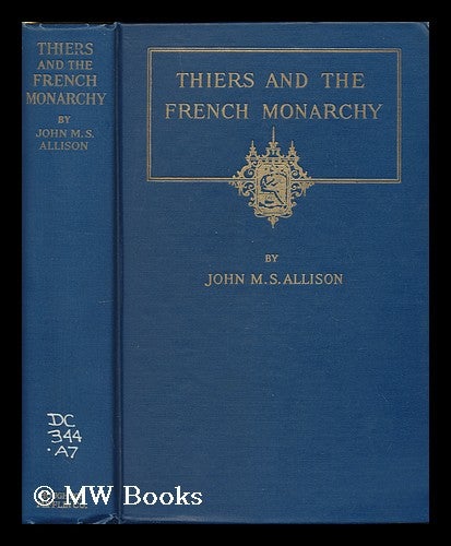 Item #178912 Thiers and the French monarchy / by John M.S. Allison. John Maudgridge Snowden Allison.