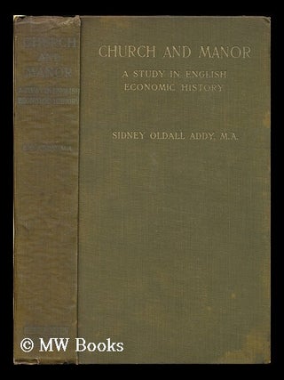 Item #178922 Church and manor : a study in English economic history. Sidney Oldall Addy