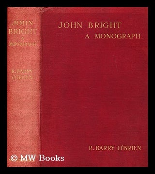 Item #179012 John Bright a monograph. R. Barry O'Brien