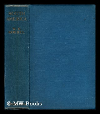 Item #179040 South America an industrial and commercial field / by W. H. Koebel. W. H. Koebel,...