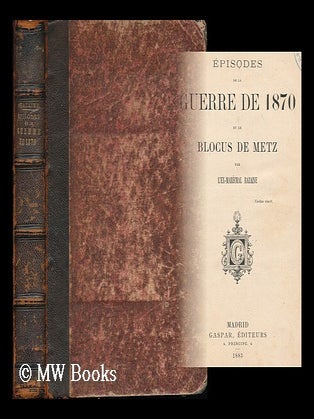 Item #179114 Episodes de la guerre de 1870 et le blocus de Metz / par l'ex-marechal Bazain....