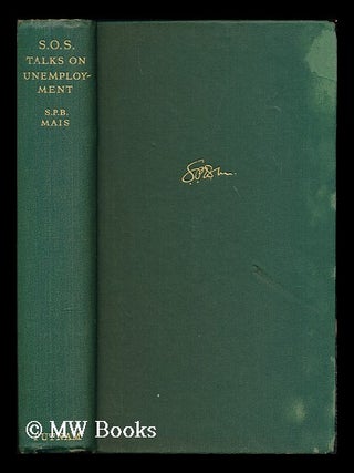 Item #179164 S. O. S. talks on unemployment / by S. P. B. Mais. S. P. B. Mais, Stuart Petre Brodie