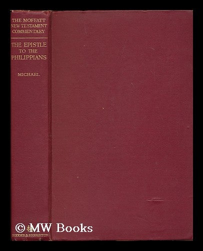 Item #179273 The epistle of Paul to the Philippians / by the Rev. J. Hugh Michael [ Bible. N.T. Philippians. English. Moffatt. 1928. ]. J. Hugh Michael.