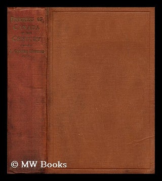 Item #179371 Progress of Canada in the Century / by John Castell Hopkins. John Castell Hopkins