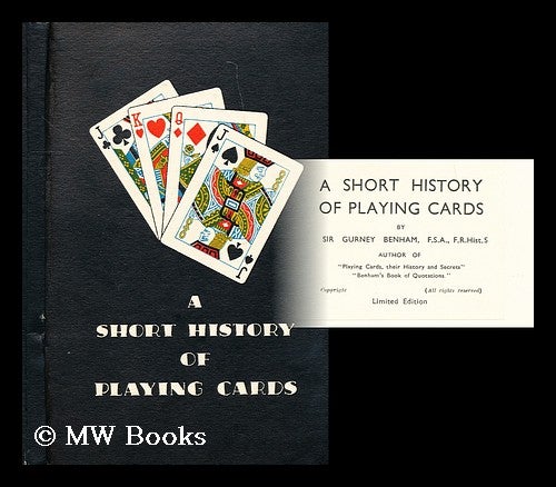 Item #179686 A short history of playing cards / by Sir Gurney Benham. W. Gurney Benham, Sir, William Gurney.