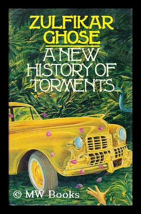 Item #179939 A new history of torments / Zulfikar Ghose. Zulfikar Ghose, 1935-?