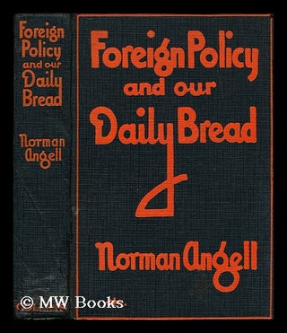 Item #180367 Foreign policy and our daily bread / by Norman Angell. Norman Angell