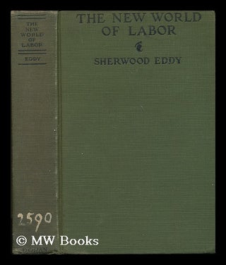 Item #180385 The new world of labor / by Sherwood Eddy. George Sherwood Eddy, b. 1871