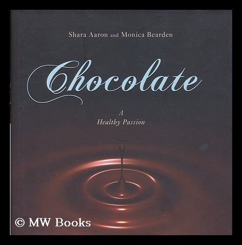 Item #180679 Chocolate : a healthy passion / Shara Aaron and Monica Bearden. Shara Aaron, 1975-.