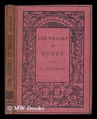 Item #180798 The theory of money / by D. A. Barker. D. A. Barker, Dalgairns Arundel
