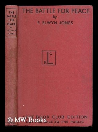 Item #181114 The battle for peace / by F. Elwyn Jones ; with ten maps by J.F. Horrabin. Frederick...