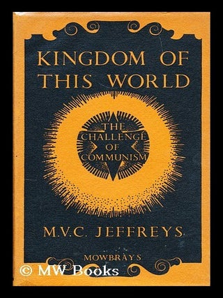 Item #181422 Kingdom of this world : the challenge of communism. M. V. C. Jeffreys, Montagu...