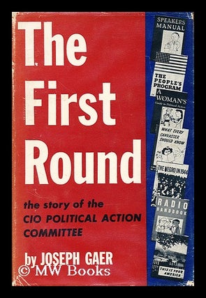 Item #181444 The first round : the story of the CIO Political Action Committee / by Joseph Gaer ;...
