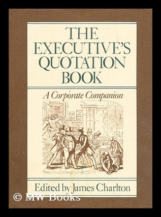 Item #181496 The Executive's quotation book : a corporate companion. James Charlton, 1939