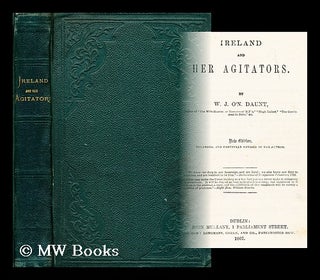 Item #182077 Ireland and her agitators / by W. J. O'N. Daunt. William J. O'Neill Daunt