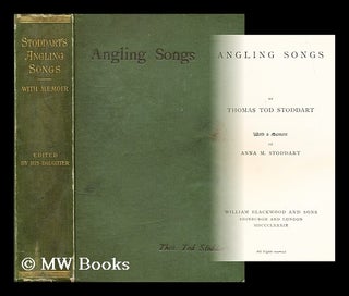 Item #182114 Angling songs / by Thomas Tod Stoddart. With a memoir by Anna M. Stoddart. Thomas...