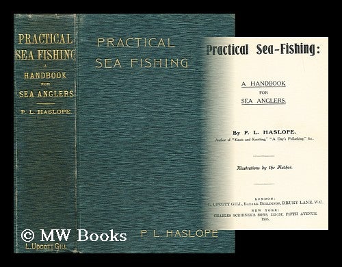 Item #182161 Practical sea-fishing : a handbook for sea-anglers. By P.L. Haslope, ... Illustrations by the author. P. L. Haslope.