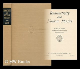 Item #18223 Radioactivity and Nuclear Physics. James M. Cork, James Murle, 1894