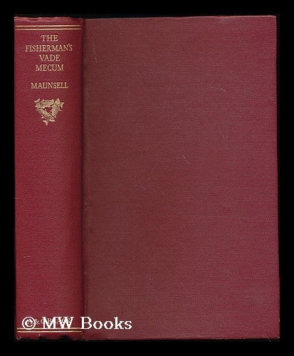 Item #182644 The fisherman's vade mecum : a compendium of precepts, counsel, knowledge and experience in most matters pertaining to fishing for trout, sea trout, salmon and pike / by G. W. Maunsell. George William Maunsell.