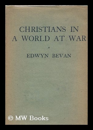 Item #182783 Christians in a world at war / by Edwyn Bevan. Edwyn Bevan, Edwyn Robert