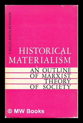 Item #182785 Historical materialism : an outline of Marxist theory of society / [by] V. Kelle and M. Kovalson. [Translated from the Russian by Y. Sdobnikov]. Vladislav Zhanovich Kelle.